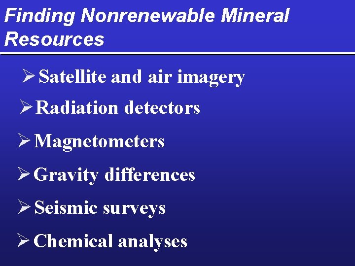 Finding Nonrenewable Mineral Resources Ø Satellite and air imagery Ø Radiation detectors Ø Magnetometers