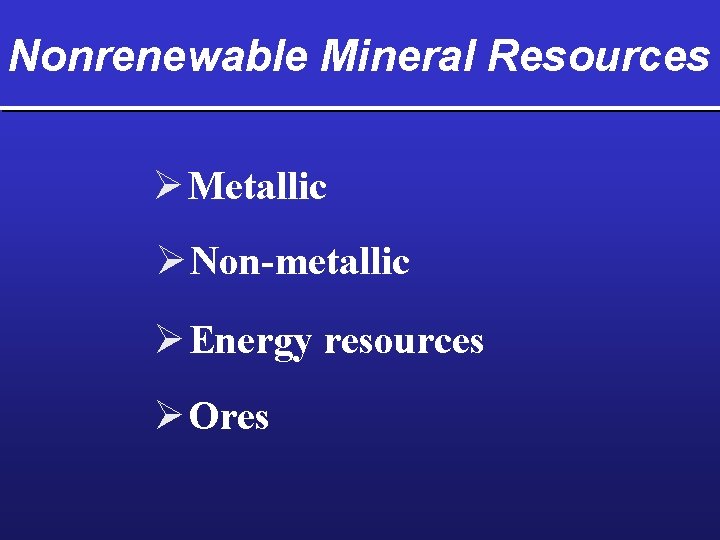 Nonrenewable Mineral Resources Ø Metallic Ø Non-metallic Ø Energy resources Ø Ores 