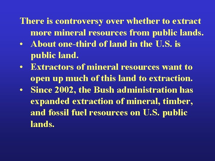 There is controversy over whether to extract more mineral resources from public lands. •