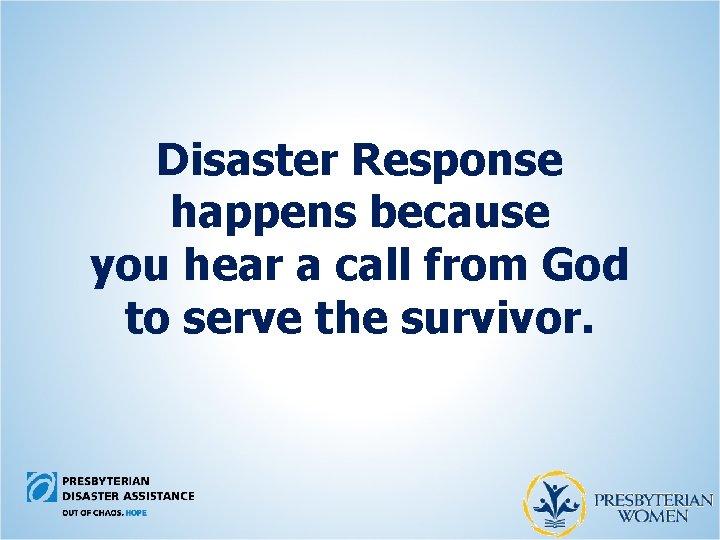 Disaster Response happens because you hear a call from God to serve the survivor.