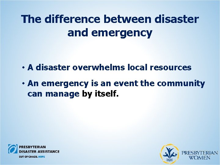 The difference between disaster and emergency • A disaster overwhelms local resources • An