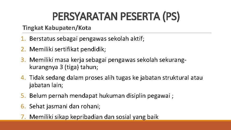 PERSYARATAN PESERTA (PS) Tingkat Kabupaten/Kota 1. Berstatus sebagai pengawas sekolah aktif; 2. Memiliki sertifikat