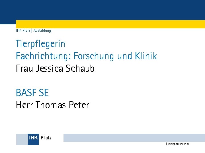 IHK Pfalz | Ausbildung Tierpflegerin Fachrichtung: Forschung und Klinik Frau Jessica Schaub BASF SE