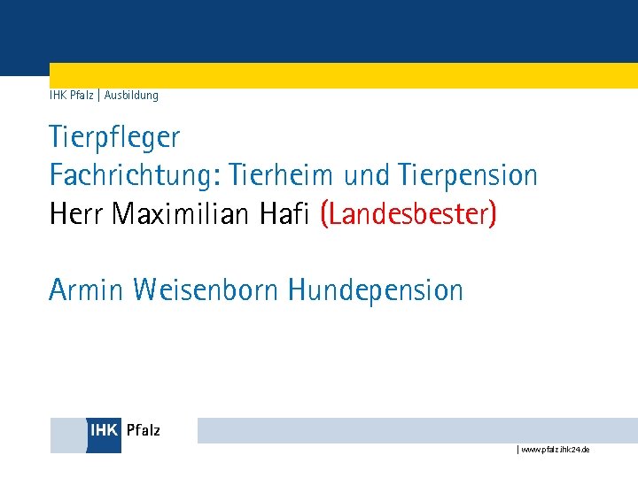 IHK Pfalz | Ausbildung Tierpfleger Fachrichtung: Tierheim und Tierpension Herr Maximilian Hafi (Landesbester) Armin