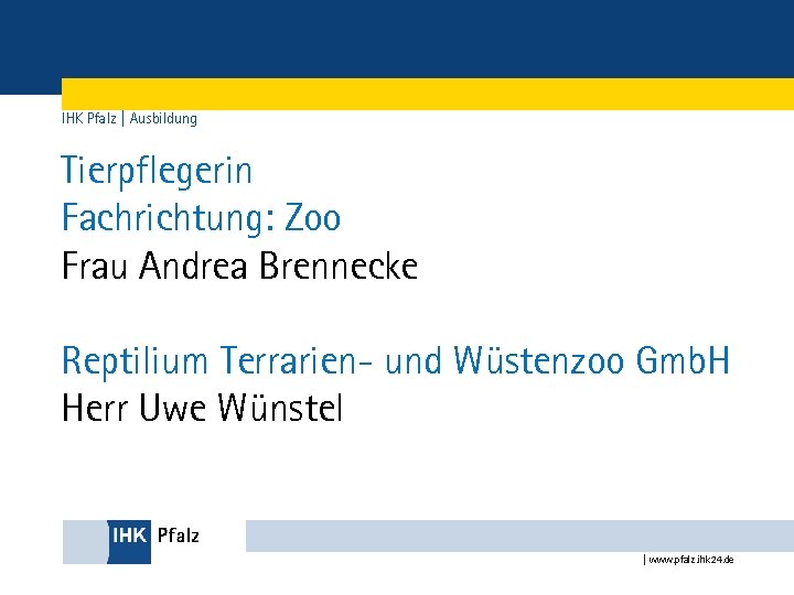 IHK Pfalz | Ausbildung Tierpflegerin Fachrichtung: Zoo Frau Andrea Brennecke Reptilium Terrarien- und Wüstenzoo
