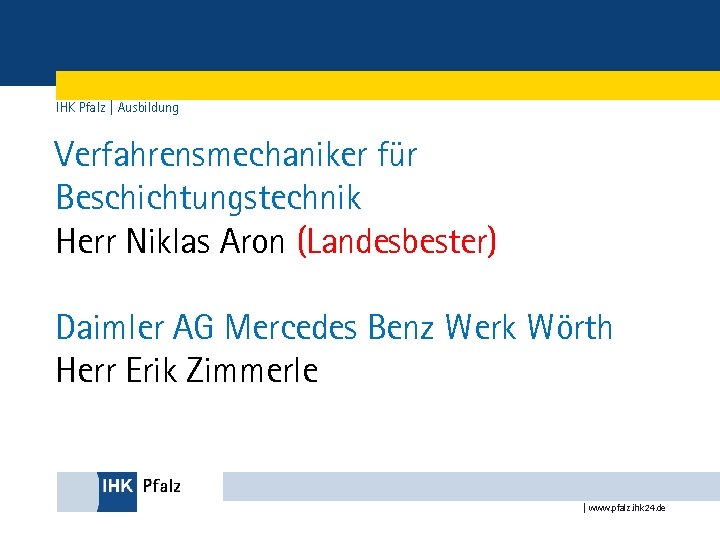 IHK Pfalz | Ausbildung Verfahrensmechaniker für Beschichtungstechnik Herr Niklas Aron (Landesbester) Daimler AG Mercedes