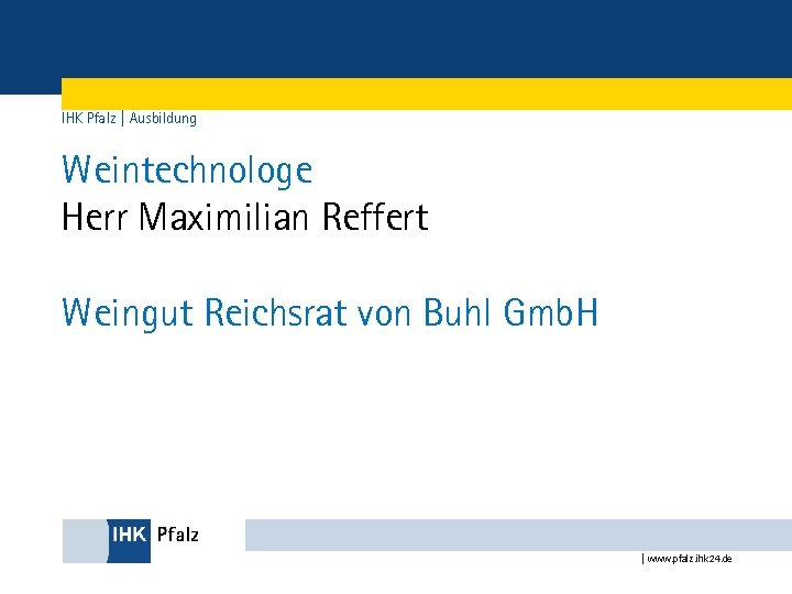 IHK Pfalz | Ausbildung Weintechnologe Herr Maximilian Reffert Weingut Reichsrat von Buhl Gmb. H
