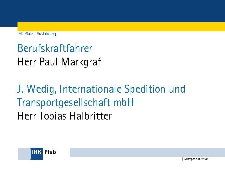 IHK Pfalz | Ausbildung Berufskraftfahrer Herr Paul Markgraf J. Wedig, Internationale Spedition und Transportgesellschaft