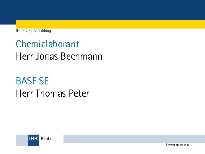 IHK Pfalz | Ausbildung Chemielaborant Herr Jonas Bechmann BASF SE Herr Thomas Peter |