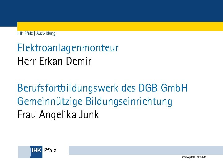 IHK Pfalz | Ausbildung Elektroanlagenmonteur Herr Erkan Demir Berufsfortbildungswerk des DGB Gmb. H Gemeinnützige