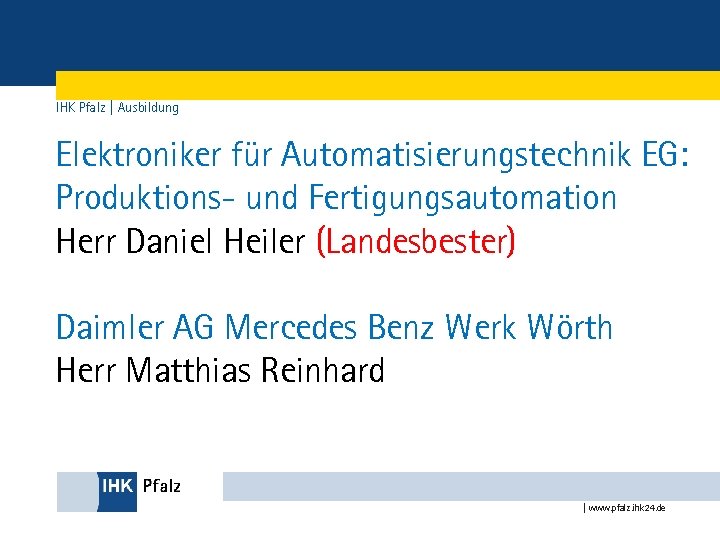 IHK Pfalz | Ausbildung Elektroniker für Automatisierungstechnik EG: Produktions- und Fertigungsautomation Herr Daniel Heiler