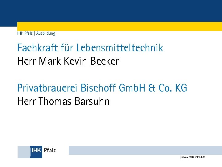 IHK Pfalz | Ausbildung Fachkraft für Lebensmitteltechnik Herr Mark Kevin Becker Privatbrauerei Bischoff Gmb.