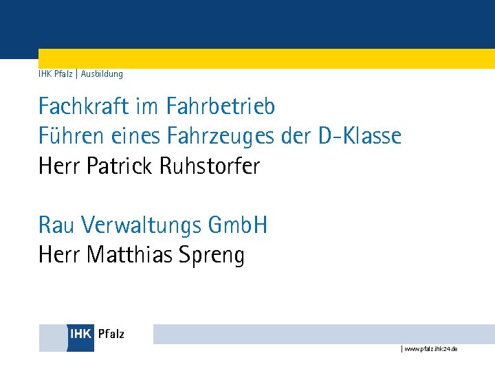 IHK Pfalz | Ausbildung Fachkraft im Fahrbetrieb Führen eines Fahrzeuges der D-Klasse Herr Patrick