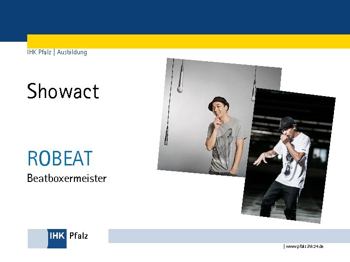 IHK Pfalz | Ausbildung Showact ROBEAT Beatboxermeister | www. pfalz. ihk 24. de 