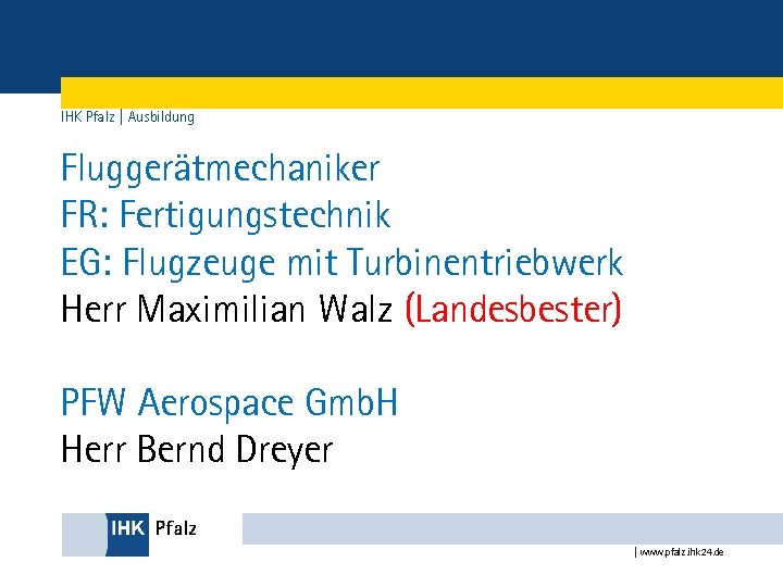 IHK Pfalz | Ausbildung Fluggerätmechaniker FR: Fertigungstechnik EG: Flugzeuge mit Turbinentriebwerk Herr Maximilian Walz