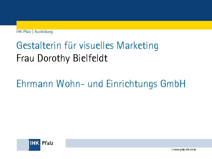 IHK Pfalz | Ausbildung Gestalterin für visuelles Marketing Frau Dorothy Bielfeldt Ehrmann Wohn- und