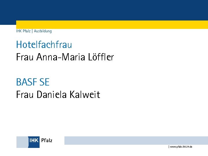 IHK Pfalz | Ausbildung Hotelfachfrau Frau Anna-Maria Löffler BASF SE Frau Daniela Kalweit |