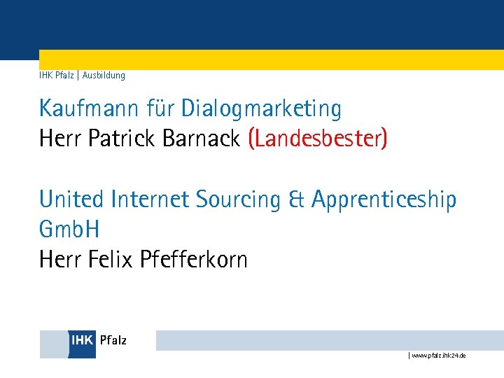 IHK Pfalz | Ausbildung Kaufmann für Dialogmarketing Herr Patrick Barnack (Landesbester) United Internet Sourcing