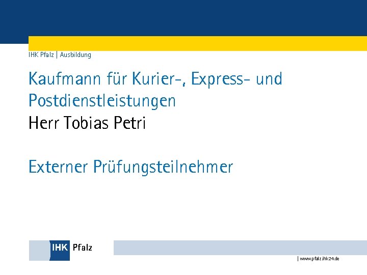 IHK Pfalz | Ausbildung Kaufmann für Kurier-, Express- und Postdienstleistungen Herr Tobias Petri Externer
