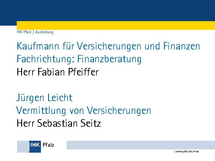 IHK Pfalz | Ausbildung Kaufmann für Versicherungen und Finanzen Fachrichtung: Finanzberatung Herr Fabian Pfeiffer
