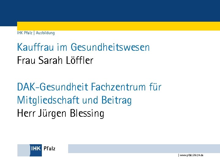 IHK Pfalz | Ausbildung Kauffrau im Gesundheitswesen Frau Sarah Löffler DAK-Gesundheit Fachzentrum für Mitgliedschaft