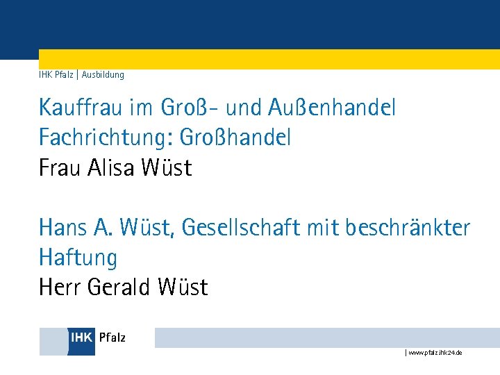 IHK Pfalz | Ausbildung Kauffrau im Groß- und Außenhandel Fachrichtung: Großhandel Frau Alisa Wüst