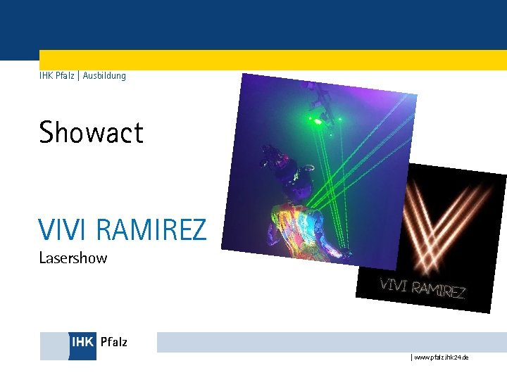 IHK Pfalz | Ausbildung Showact VIVI RAMIREZ Lasershow | www. pfalz. ihk 24. de