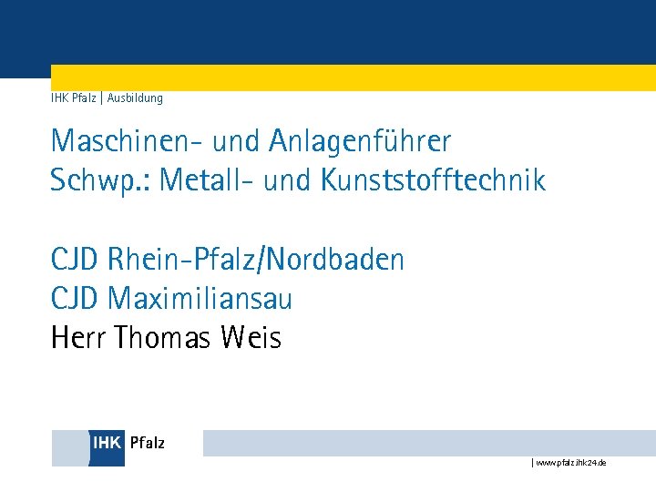 IHK Pfalz | Ausbildung Maschinen- und Anlagenführer Schwp. : Metall- und Kunststofftechnik CJD Rhein-Pfalz/Nordbaden