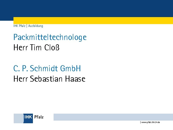 IHK Pfalz | Ausbildung Packmitteltechnologe Herr Tim Cloß C. P. Schmidt Gmb. H Herr