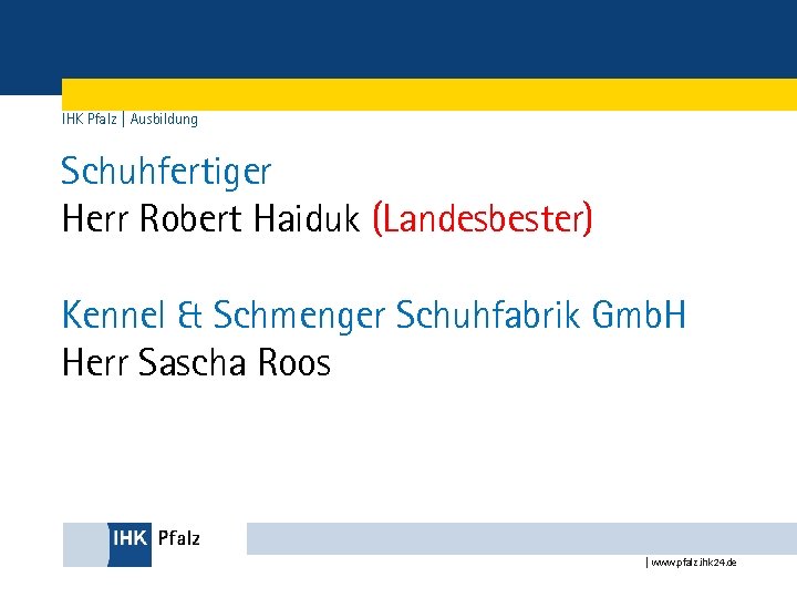 IHK Pfalz | Ausbildung Schuhfertiger Herr Robert Haiduk (Landesbester) Kennel & Schmenger Schuhfabrik Gmb.