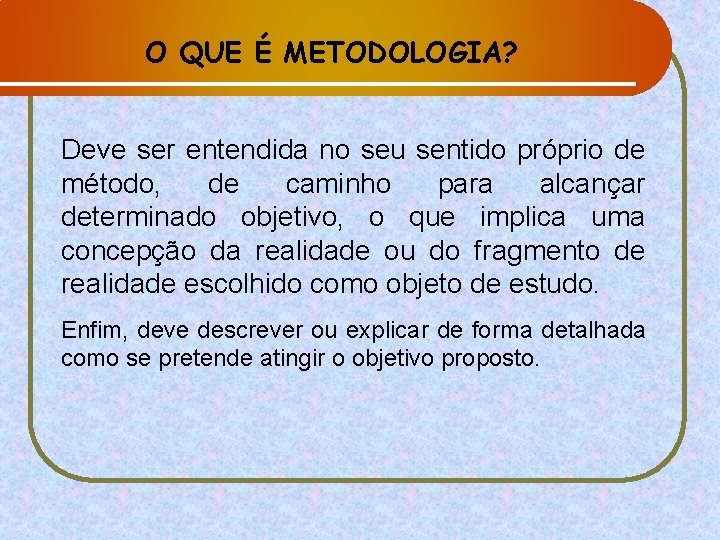 O QUE É METODOLOGIA? Deve ser entendida no seu sentido próprio de método, de