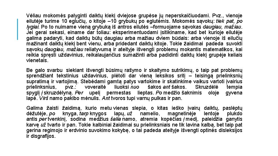 Vėliau mokomės palyginti daiktų kiekį dviejose grupėse jų neperskaičiuodami. Pvz. , vienoje eilutėje turime