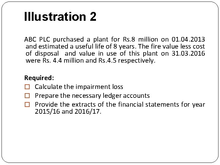 Illustration 2 ABC PLC purchased a plant for Rs. 8 million on 01. 04.