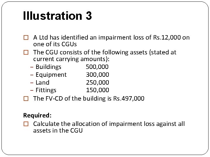 Illustration 3 � A Ltd has identified an impairment loss of Rs. 12, 000