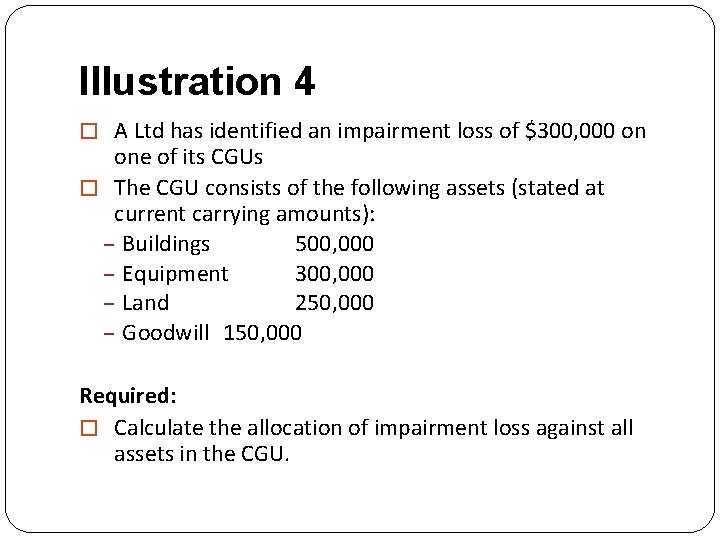 Illustration 4 � A Ltd has identified an impairment loss of $300, 000 on