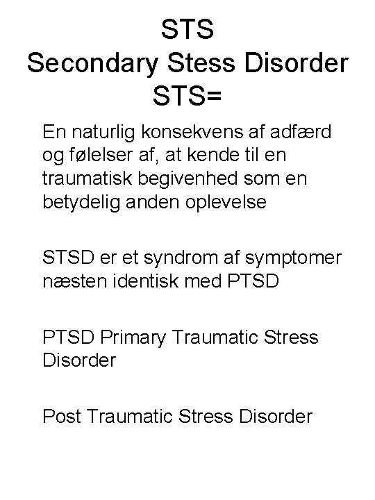 STS Secondary Stess Disorder STS= En naturlig konsekvens af adfærd og følelser af, at