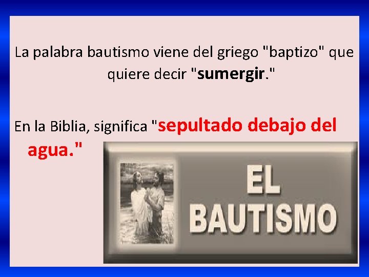  La palabra bautismo viene del griego "baptizo" que quiere decir "sumergir. " En