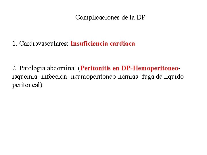 Complicaciones de la DP 1. Cardiovasculares: Insuficiencia cardiaca 2. Patología abdominal (Peritonitis en DP-Hemoperitoneoisquemia-