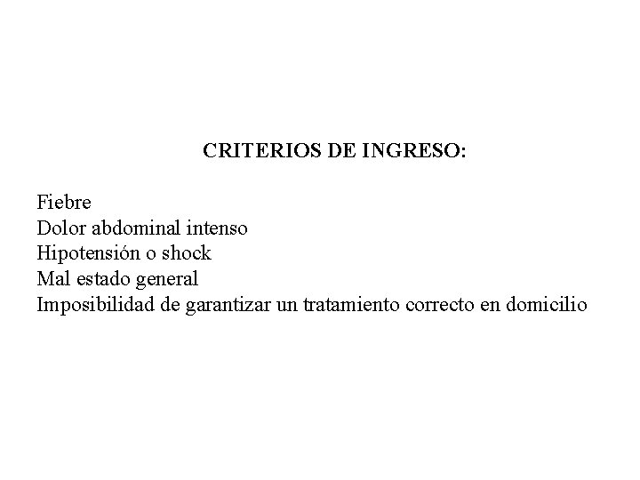 CRITERIOS DE INGRESO: Fiebre Dolor abdominal intenso Hipotensión o shock Mal estado general Imposibilidad