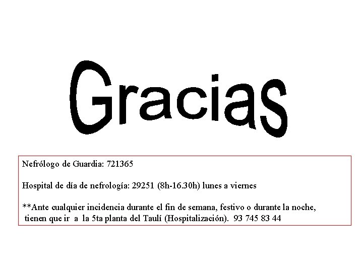 Nefrólogo de Guardia: 721365 Hospital de día de nefrología: 29251 (8 h-16. 30 h)