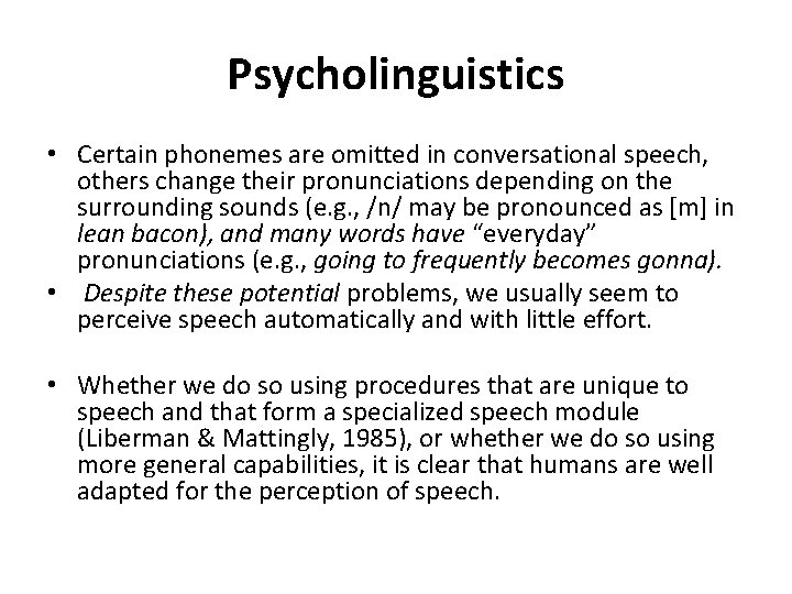 Psycholinguistics • Certain phonemes are omitted in conversational speech, others change their pronunciations depending