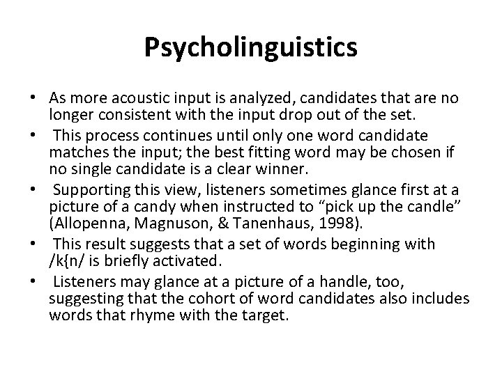 Psycholinguistics • As more acoustic input is analyzed, candidates that are no longer consistent