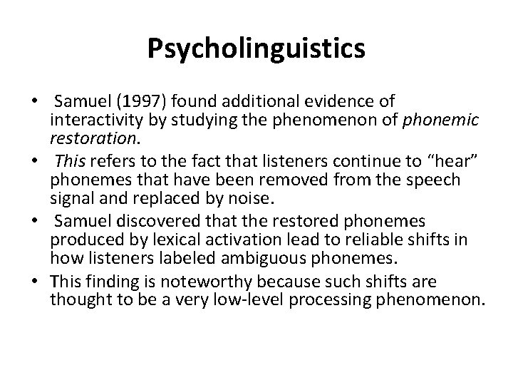 Psycholinguistics • Samuel (1997) found additional evidence of interactivity by studying the phenomenon of