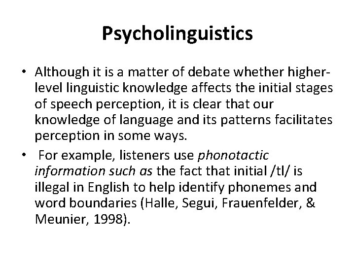 Psycholinguistics • Although it is a matter of debate whether higherlevel linguistic knowledge affects