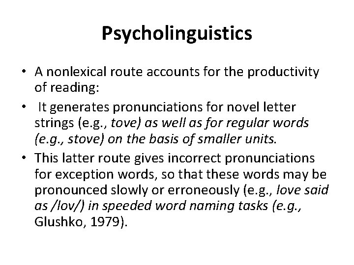 Psycholinguistics • A nonlexical route accounts for the productivity of reading: • It generates