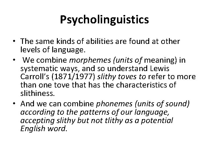 Psycholinguistics • The same kinds of abilities are found at other levels of language.