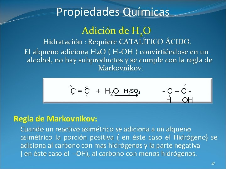 Propiedades Químicas Adición de H 2 O Hidratación : Requiere CATALÍTICO ÁCIDO. El alqueno