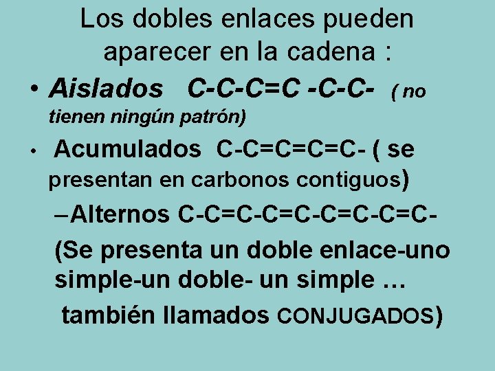 Los dobles enlaces pueden aparecer en la cadena : • Aislados C-C-C=C -C-C- (