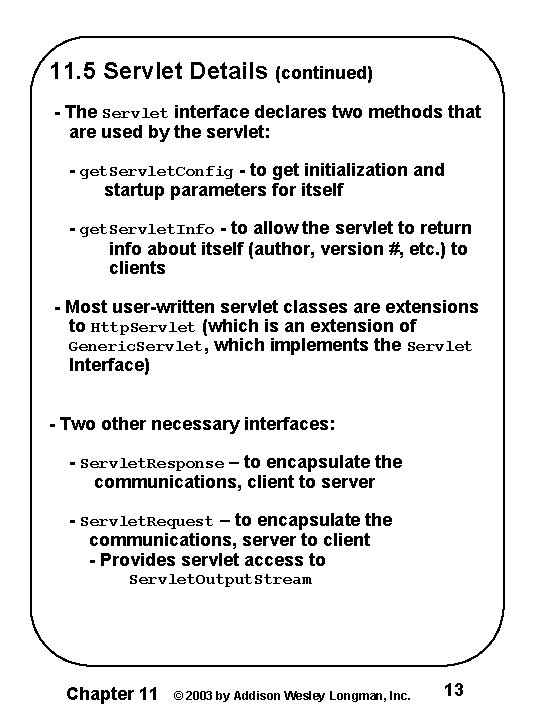 11. 5 Servlet Details (continued) - The Servlet interface declares two methods that are