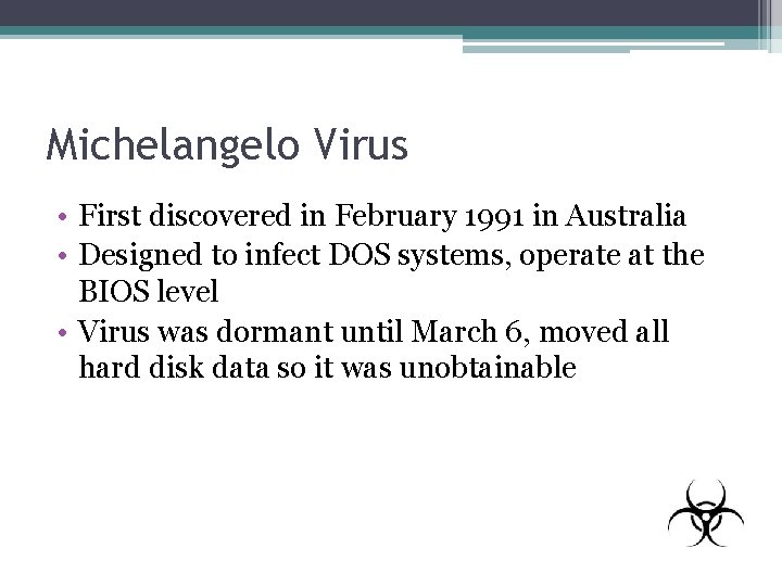 Michelangelo Virus • First discovered in February 1991 in Australia • Designed to infect